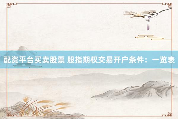 配資平臺買賣股票 股指期權(quán)交易開戶條件：一覽表