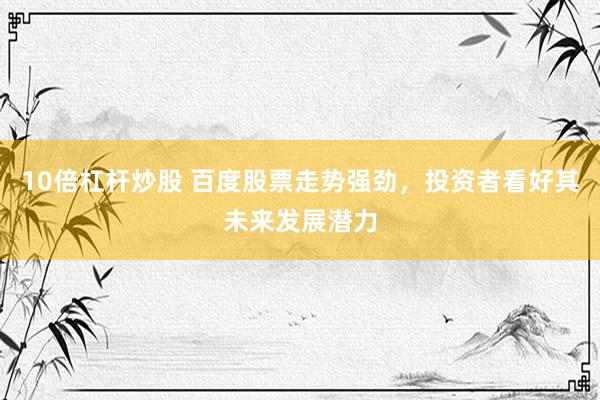 10倍杠桿炒股 百度股票走勢(shì)強(qiáng)勁，投資者看好其未來(lái)發(fā)展?jié)摿?></p><p>隨著科技行業(yè)的蓬勃發(fā)展，百度股票近期走勢(shì)強(qiáng)勁，備受投資者關(guān)注。作為中國(guó)互聯(lián)網(wǎng)領(lǐng)域的佼佼者10倍杠桿炒股，百度憑借其深厚的技術(shù)積累和前瞻性的戰(zhàn)略布局，正逐漸成為投資者眼中的明星股票。</p><p>百度股票的強(qiáng)勁走勢(shì)并非偶然?；仡欉^(guò)去一段時(shí)間的市場(chǎng)表現(xiàn)，我們可以發(fā)現(xiàn)，百度在人工智能、云計(jì)算等前沿科技領(lǐng)域的持續(xù)投入和創(chuàng)新，為其贏得了市場(chǎng)的廣泛認(rèn)可。尤其是其推出的一系列AI產(chǎn)品和服務(wù)，不僅在市場(chǎng)上取得了良好的反響，更為百度打開(kāi)了新的增長(zhǎng)空間。</p><p>文心大模型等技術(shù)的發(fā)布，進(jìn)一步彰顯了百度在AI領(lǐng)域的領(lǐng)先地位。這些技術(shù)不僅在語(yǔ)言理解、生成和推理等方面展現(xiàn)出卓越的性能，還為百度吸引了大量的用戶和合作伙伴。文心大模型的商業(yè)化應(yīng)用，如與搜索整合、開(kāi)源版本迭代等，被視為鞏固市場(chǎng)份額的關(guān)鍵防御性策略，同時(shí)也為百度帶來(lái)了可觀的收益。</p><p>在云計(jì)算領(lǐng)域，百度同樣表現(xiàn)出強(qiáng)勁的增長(zhǎng)勢(shì)頭。隨著企業(yè)對(duì)云服務(wù)的需求日益增長(zhǎng)，百度云憑借其穩(wěn)定、高效的服務(wù)質(zhì)量，贏得了眾多客戶的信賴。高盛等投資機(jī)構(gòu)對(duì)百度云業(yè)務(wù)的增長(zhǎng)前景表示樂(lè)觀10倍杠桿炒股，并預(yù)測(cè)其將在未來(lái)幾年內(nèi)持續(xù)保持高速增長(zhǎng)。</p><p>此外，百度在自動(dòng)駕駛領(lǐng)域也取得了顯著的進(jìn)展。其推出的自動(dòng)駕駛解決方案已經(jīng)在多個(gè)城市進(jìn)行了成功試運(yùn)營(yíng)，展現(xiàn)出了良好的市場(chǎng)前景。隨著自動(dòng)駕駛技術(shù)的不斷成熟和政策的逐步放開(kāi)，百度在這一領(lǐng)域的布局有望為其帶來(lái)更為豐厚的回報(bào)。</p><p>百度股票的強(qiáng)勁走勢(shì)還得益于其穩(wěn)健的財(cái)務(wù)狀況和良好的市場(chǎng)前景。百度通過(guò)成本控制實(shí)現(xiàn)了經(jīng)營(yíng)利潤(rùn)的穩(wěn)定增長(zhǎng)，為未來(lái)的發(fā)展奠定了堅(jiān)實(shí)的基礎(chǔ)。同時(shí)，隨著中國(guó)政府對(duì)AI和智能駕駛的扶持政策逐步落地，百度有望在這些領(lǐng)域獲得更多的市場(chǎng)份額和增長(zhǎng)機(jī)會(huì)。</p><p> </p><p>當(dāng)然，對(duì)于投資者而言，百度股票的強(qiáng)勁走勢(shì)并不意味著沒(méi)有風(fēng)險(xiǎn)?？萍夹袠I(yè)的競(jìng)爭(zhēng)日益激烈，百度需要不斷創(chuàng)新和保持技術(shù)領(lǐng)先地位，才能確保其在市場(chǎng)上的競(jìng)爭(zhēng)優(yōu)勢(shì)。此外，宏觀經(jīng)濟(jì)波動(dòng)、政策變化等因素也可能對(duì)百度的業(yè)績(jī)產(chǎn)生影響。因此，投資者在做出投資決策時(shí)，需要全面考慮各種風(fēng)險(xiǎn)因素。</p><p>總體來(lái)看10倍杠桿炒股，百度股票的強(qiáng)勁走勢(shì)反映了市場(chǎng)對(duì)其未來(lái)發(fā)展?jié)摿Φ目春谩Ｗ鳛橹袊?guó)科技行業(yè)的領(lǐng)軍企業(yè)，百度憑借其深厚的技術(shù)積累和前瞻性的戰(zhàn)略布局，有望在未來(lái)繼續(xù)保持強(qiáng)勁的增長(zhǎng)勢(shì)頭。對(duì)于投資者而言，密切關(guān)注百度的市場(chǎng)動(dòng)態(tài)和業(yè)績(jī)表現(xiàn)，將有助于做出更為明智的投資決策。</p>
                        </div>
                    </div>


                    <div   id=